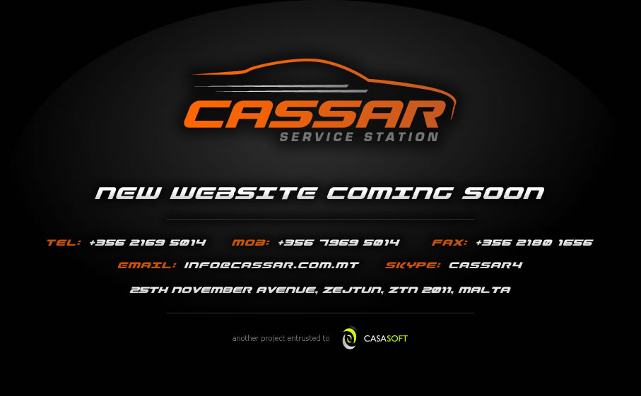 Cassar Serice Station - New Website Coming Soon - Tel: +356 2169 5014 - Mob: +356 7904 0404 - Fax: +356 2180 1656 - Email: - Skype: cassar4 - Address: 25th November Avenue, Zejtun, ZTN 2011, Malta - another project entrusted to CasaSoft (Malta) - Advnaced Web Applications, Design & Development